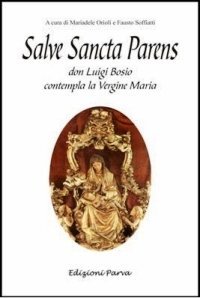 Salve sancta parens. Don Luigi Bosio contempla la Vergine Maria - DON LUIGI BOSIO CONTEMPLA LA VERGINE MARIA