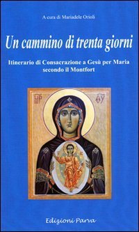 Un cammino di 30 giorni. Itinerario di consacrazione a Ges&ugrave; per Maria secondo il Montfort