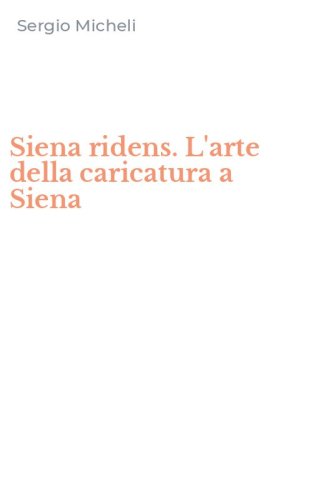 Siena ridens. L'arte della caricatura a Siena