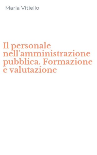 Il personale nell'amministrazione pubblica. Formazione e valutazione