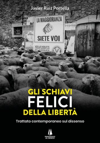 Gli schiavi felici della libert&agrave;. Trattato contemporaneo sul dissenso