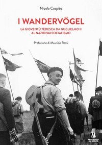 I wandervogel. La giovent&ugrave; tedesca da Guglielmo II al nazionalsocialismo
