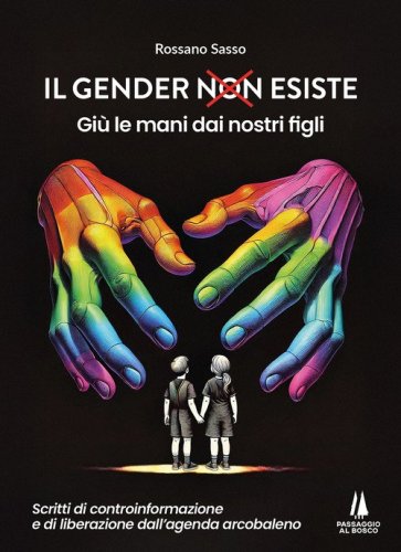 Il gender esiste: gi&ugrave; le mani dai nostri figli. Scritti di controinformazione e di liberazione dall'agenda arcobaleno