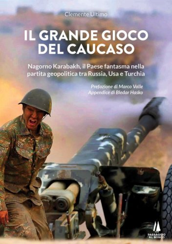 Il grande gioco del Caucaso. Nagorno Karabakh, il Paese fantasma nella partita geopolitica tra Russia, Usa e Turchia