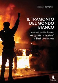 Il tramonto del mondo bianco. La societ&agrave; multiculturale, tra &laquo;grande sostituzione&raquo; e Black Lives Matter