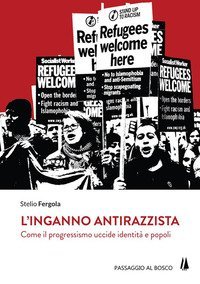 L'inganno antirazzista. Come il progressismo uccide identit&agrave; e popoli