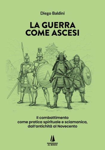 La guerra come ascesi. Il combattimento come pratica spirituale e sciamanica, dall'antichit&agrave; al Novecento
