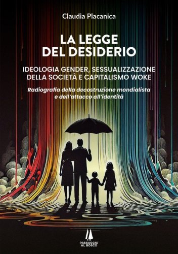 La legge del desiderio. Ideologia gender, sessualizzazione della societ&agrave; e capitalismo woke. Radiografia della decostruzione mondialista e dell'attacco all'identit&agrave;