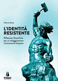 L'identit&agrave; resistente. Riflessioni filosofiche per un atteggiamento criticamente disposto