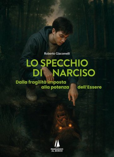 Lo specchio di Narciso. Dalla fragilit&agrave; imposta alla potenza dell'essere
