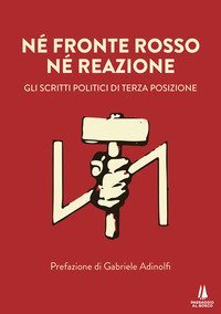 N&eacute; fronte rosso n&eacute; reazione. Gli scritti politici di Terza Posizione