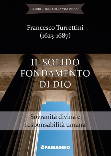 Il solido fondamento di Dio. Sovranit&agrave; divina e responsabilit&agrave; umana