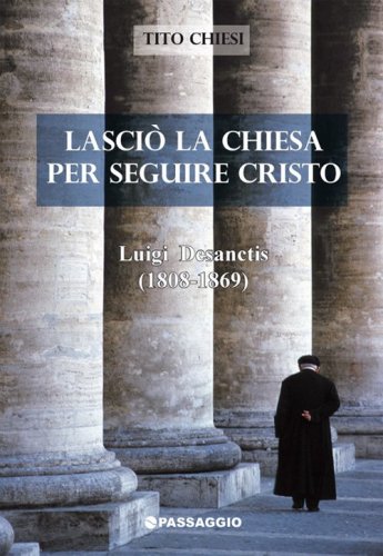 Lasci&ograve; la Chiesa per seguire Cristo. Luigi Desanctis (1808-1869)