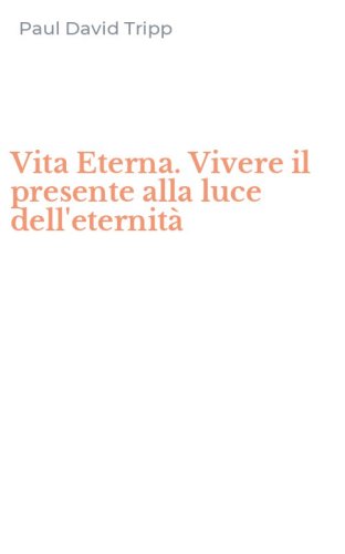 Vita Eterna. Vivere il presente alla luce dell'eternit&agrave;
