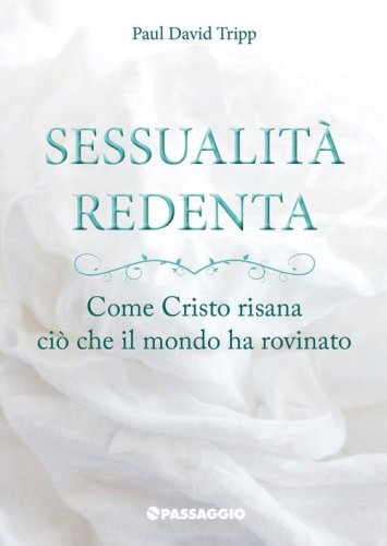 Sessualit&agrave; redenta. Come Cristo risana ci&ograve; che il mondo ha rovinato