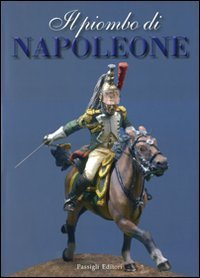 Il piombo di Napoleone. La Grande Arm&eacute;e nei soldatini della collezione Predieri