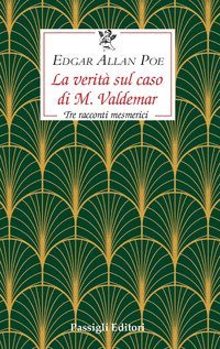 La verit&agrave; sul caso di M. Valdemar. Tre racconti mesmerici