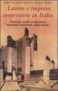 Lavoro e impresa cooperativa in Italia. Diversit&agrave;, ruolo economico, relazioni industriali, sfide future