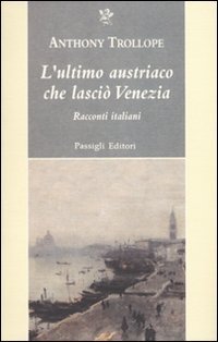 L'ultimo austriaco che lasci&ograve; Venezia. Racconti italiani