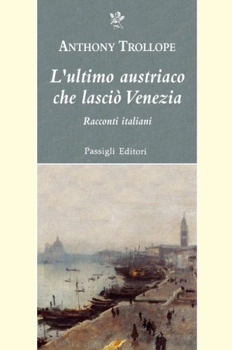 L'ultimo austriaco che lasci&ograve; Venezia. Racconti italiani
