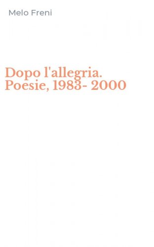 Dopo l'allegria. Poesie, 1983-2000