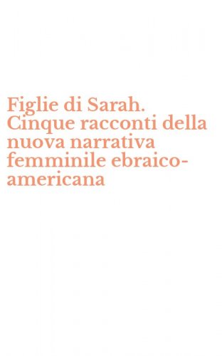 Figlie di Sarah. Cinque racconti della nuova narrativa femminile ebraico-americana
