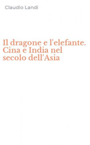 Il dragone e l'elefante. Cina e India nel secolo dell'Asia