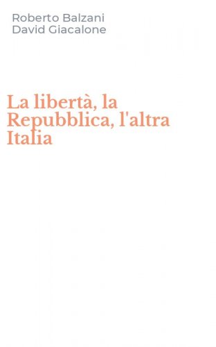 La libert&agrave;, la Repubblica, l'altra Italia