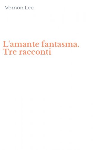 L'amante fantasma. Tre racconti