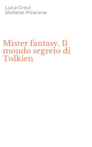 Mister fantasy. Il mondo segreto di Tolkien