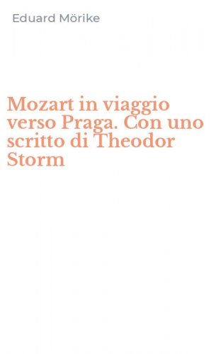 Mozart in viaggio verso Praga. Con uno scritto di Theodor Storm