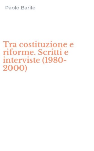 Tra costituzione e riforme. Scritti e interviste (1980-2000)