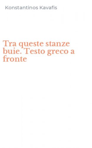 Tra queste stanze buie. Testo greco a fronte