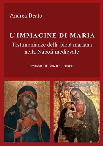 L'immagine di Maria. Testimonianze della piet&agrave; mariana nella Napoli medievale