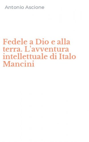 Fedele a Dio e alla terra. L'avventura intellettuale di Italo Mancini