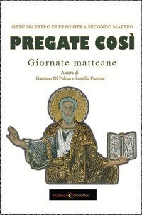 Pregate cos&igrave;. Ges&ugrave;, maestro di preghiera secondo Matteo