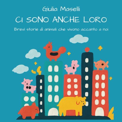 Ci sono anche loro. Brevi storie di animali che vivono accanto a noi