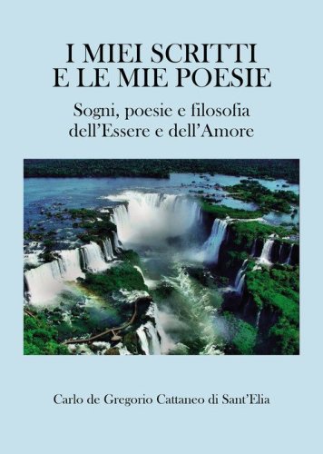 I miei scritti e le mie poesie. Sogni, poesie e filosofia dell'Essere e dell'Amore