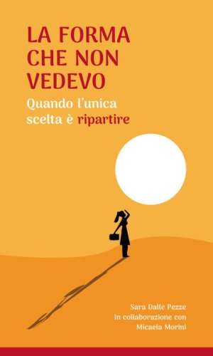 La forma che non vedevo. Quando l'unica scelta &egrave; ripartire