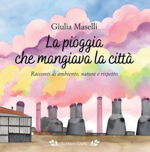 La pioggia che mangiava la citt&agrave;. Racconti di ambiente, natura e rispetto