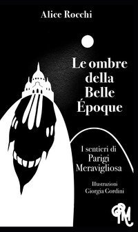Le ombre della Belle &Eacute;poque. I sentieri di Parigi meravigliosa