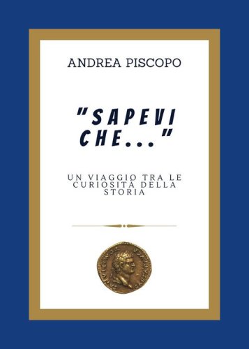 &laquo;Sapevi che...&raquo; Un viaggio tra le curiosit&agrave; della Storia