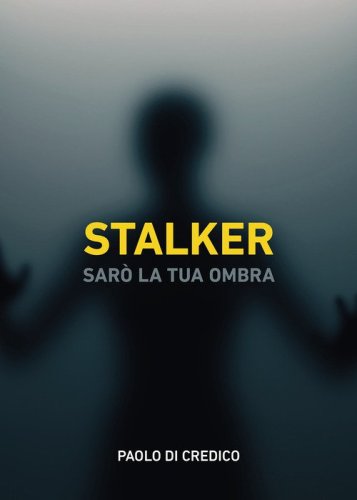 Stalker. Sar&ograve; la tua ombra