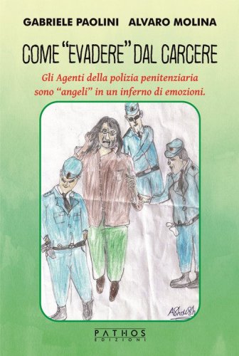 Come &laquo;evadere&raquo; dal carcere. Gli Agenti della polizia penitenziaria sono &laquo;angeli&raquo; in un inferno di emozioni.