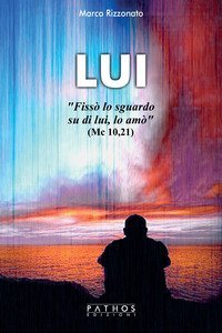 Lui. &laquo;Fiss&ograve; lo sguardo su di lui, lo am&ograve;&raquo; (Mc 10, 21)