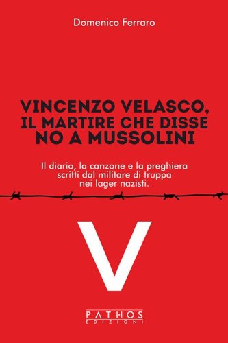 Vincenzo Velasco, il martire che disse no a Mussolini. Il diario, la canzone e la preghiera scritti dal militare di truppa nei lager nazisti
