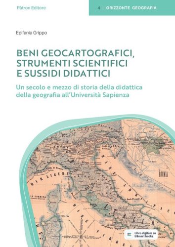 Beni geocartografici. Strumenti scientifici e sussidi didattici. Un secolo e mezzo di storia della didattica della geografia all'Universit&agrave; Sapienza