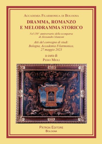 Dramma, romanzo e melodramma storico. Nel 150&deg; anniversario della scomparsa di Alessandro Manzoni. Atti del convegno di studi (Bologna, Accademia Filarmonica, 27 maggio 2023)