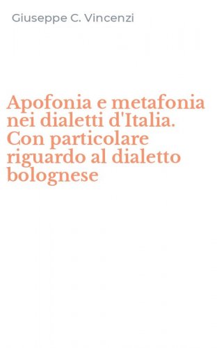 Apofonia e metafonia nei dialetti d'Italia. Con particolare riguardo al dialetto bolognese