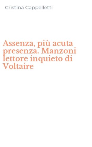 Assenza, pi&ugrave; acuta presenza. Manzoni lettore inquieto di Voltaire